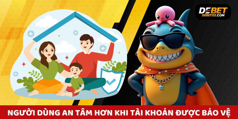 Người dùng an tâm hơn khi tài khoản được bảo vệ bởi chính sách bảo mật Debet tiên tiến.