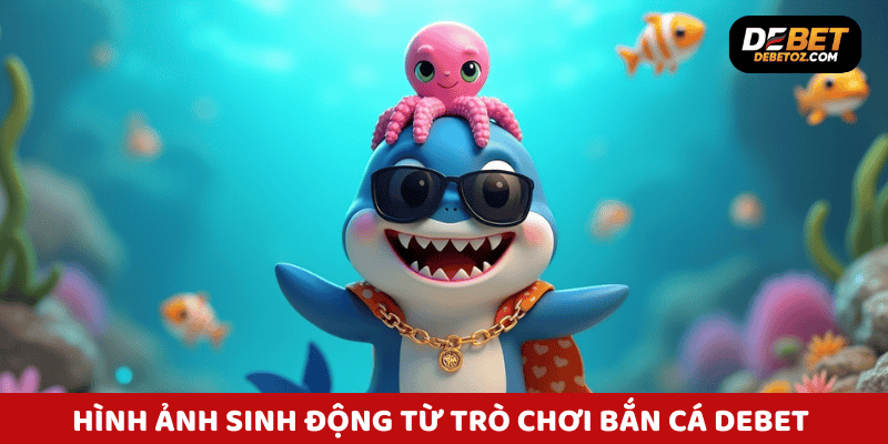 Hình ảnh sinh động từ trò chơi bắn cá Debet với hiệu ứng đẹp mắt.